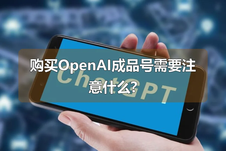 购买OpenAI成品号需要注意什么?